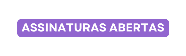 ASSINATURAS ABERTAS